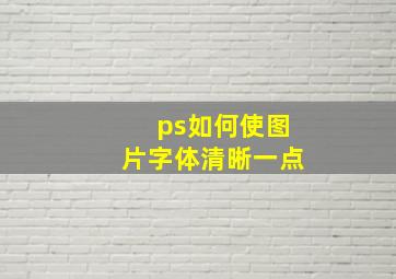 ps如何使图片字体清晰一点