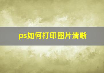 ps如何打印图片清晰