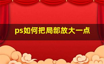 ps如何把局部放大一点