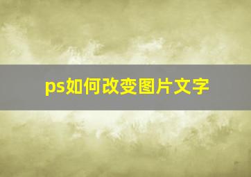 ps如何改变图片文字