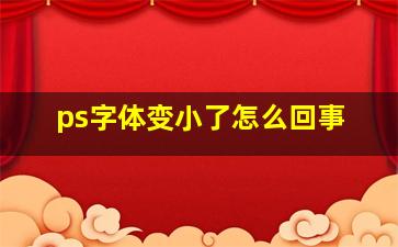 ps字体变小了怎么回事