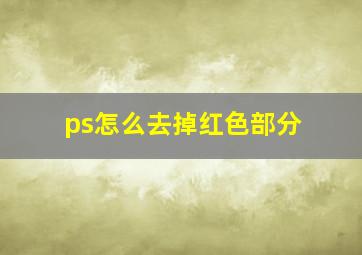 ps怎么去掉红色部分