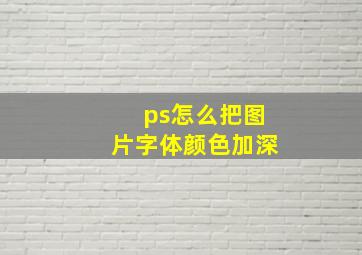 ps怎么把图片字体颜色加深