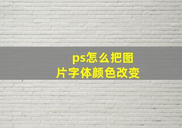 ps怎么把图片字体颜色改变