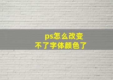 ps怎么改变不了字体颜色了