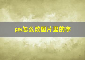 ps怎么改图片里的字