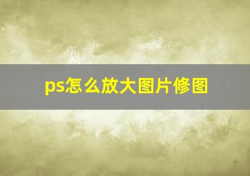 ps怎么放大图片修图