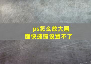 ps怎么放大画面快捷键设置不了