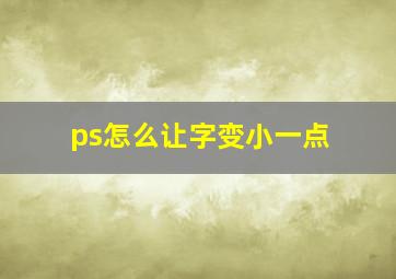 ps怎么让字变小一点