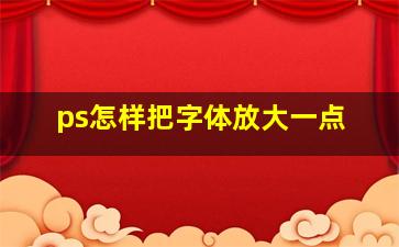 ps怎样把字体放大一点