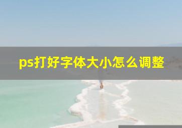 ps打好字体大小怎么调整