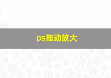 ps拖动放大