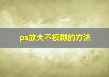 ps放大不模糊的方法