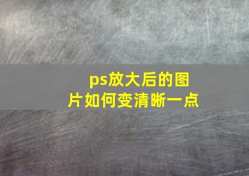 ps放大后的图片如何变清晰一点