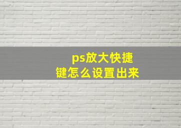 ps放大快捷键怎么设置出来