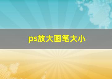 ps放大画笔大小