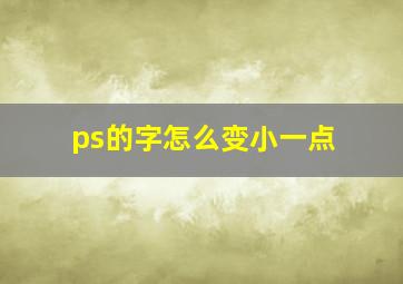 ps的字怎么变小一点