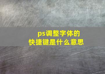 ps调整字体的快捷键是什么意思