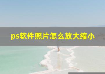 ps软件照片怎么放大缩小