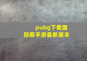 pubg下载国际服手游最新版本