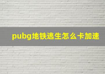 pubg地铁逃生怎么卡加速