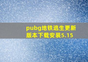 pubg地铁逃生更新版本下载安装5.15