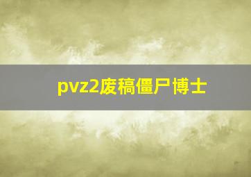 pvz2废稿僵尸博士