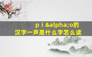 pⅰαo的汉字一声是什么字怎么读