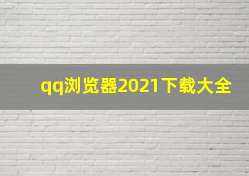 qq浏览器2021下载大全