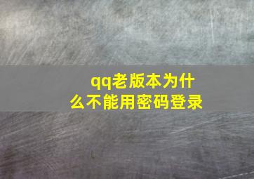 qq老版本为什么不能用密码登录