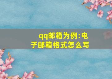 qq邮箱为例:电子邮箱格式怎么写