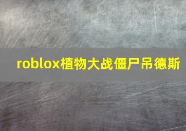 roblox植物大战僵尸吊德斯