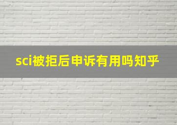 sci被拒后申诉有用吗知乎