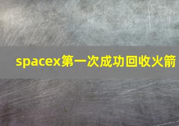 spacex第一次成功回收火箭