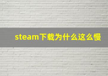 steam下载为什么这么慢