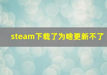 steam下载了为啥更新不了