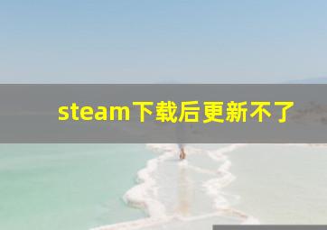 steam下载后更新不了