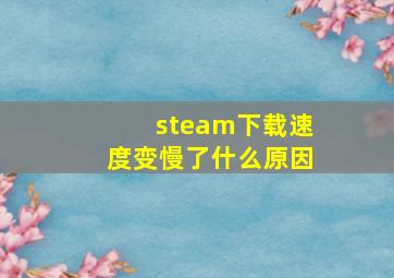 steam下载速度变慢了什么原因