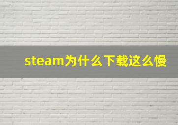 steam为什么下载这么慢