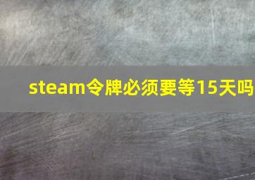 steam令牌必须要等15天吗