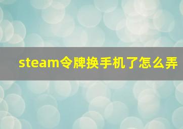 steam令牌换手机了怎么弄