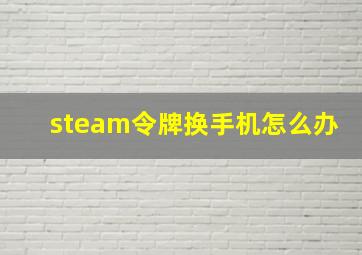 steam令牌换手机怎么办