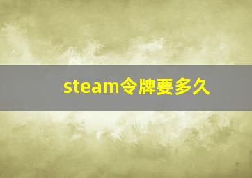 steam令牌要多久