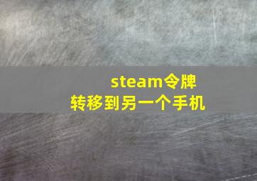 steam令牌转移到另一个手机