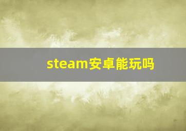 steam安卓能玩吗