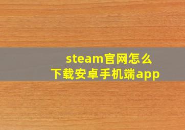 steam官网怎么下载安卓手机端app