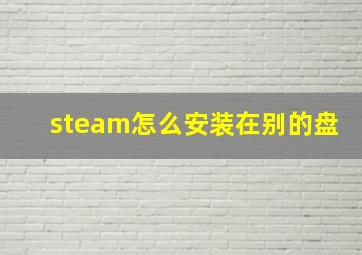 steam怎么安装在别的盘