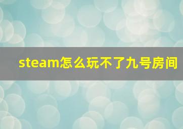 steam怎么玩不了九号房间