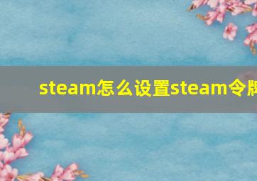 steam怎么设置steam令牌