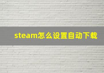 steam怎么设置自动下载